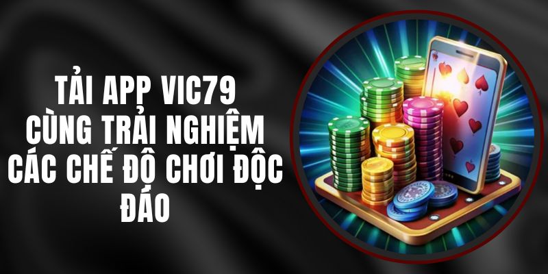 Tải App Vic79 - Cùng Trải Nghiệm Các Chế Độ Chơi Độc Đáo